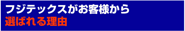 フジテックスが選ばれる理由