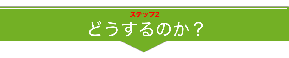 ステップ2 どうするのか